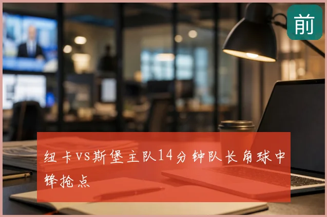 纽卡vs斯堡主队14分钟队长角球中锋抢点