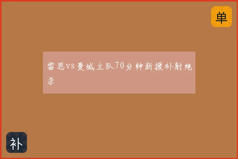 雷恩vs曼城主队70分钟新援补射绝杀